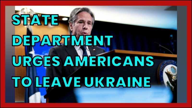 State Department Urges US Citizens To Leave Ukraine Due To Possible Russian Invasion